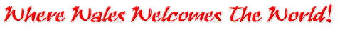Where Wales Welcomes the World!